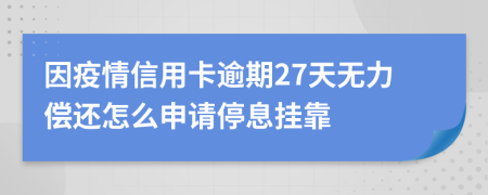 因疫情信用卡逾期27天无力偿还怎么申请停息挂靠
