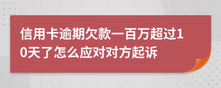 信用卡逾期欠款一百万超过10天了怎么应对对方起诉