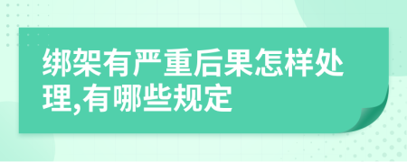 绑架有严重后果怎样处理,有哪些规定