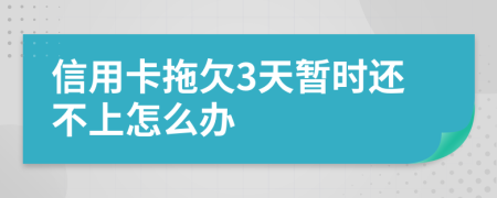 信用卡拖欠3天暂时还不上怎么办