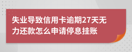 失业导致信用卡逾期27天无力还款怎么申请停息挂账