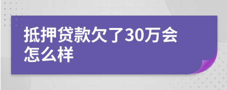 抵押贷款欠了30万会怎么样