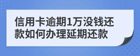 信用卡逾期1万没钱还款如何办理延期还款