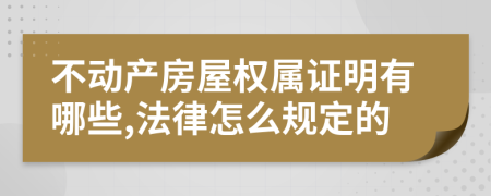 不动产房屋权属证明有哪些,法律怎么规定的