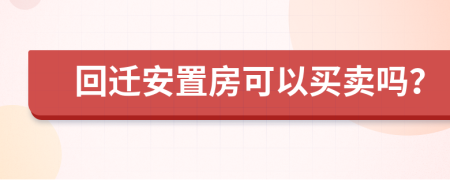 回迁安置房可以买卖吗？