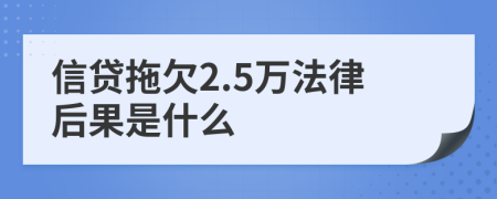 信贷拖欠2.5万法律后果是什么