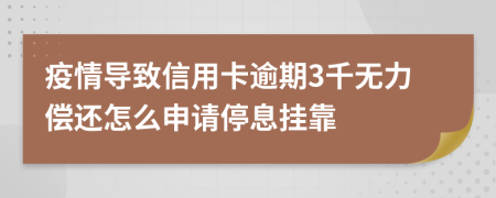疫情导致信用卡逾期3千无力偿还怎么申请停息挂靠