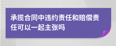 承揽合同中违约责任和赔偿责任可以一起主张吗