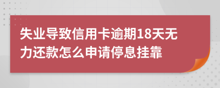 失业导致信用卡逾期18天无力还款怎么申请停息挂靠