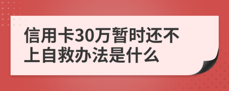信用卡30万暂时还不上自救办法是什么