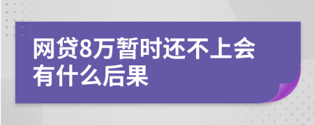 网贷8万暂时还不上会有什么后果