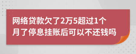 网络贷款欠了2万5超过1个月了停息挂账后可以不还钱吗