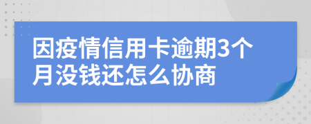 因疫情信用卡逾期3个月没钱还怎么协商