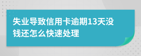 失业导致信用卡逾期13天没钱还怎么快速处理