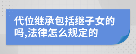 代位继承包括继子女的吗,法律怎么规定的