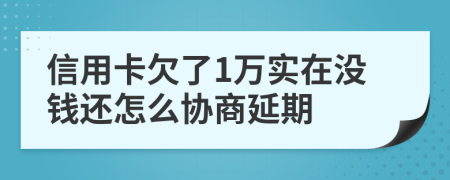 信用卡欠了1万实在没钱还怎么协商延期