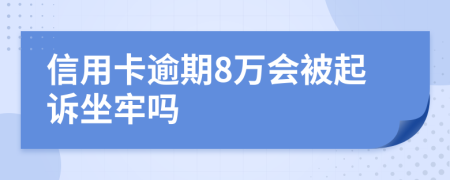 信用卡逾期8万会被起诉坐牢吗