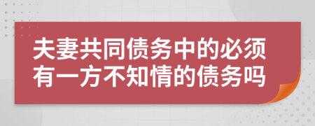 夫妻共同债务中的必须有一方不知情的债务吗