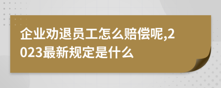 企业劝退员工怎么赔偿呢,2023最新规定是什么