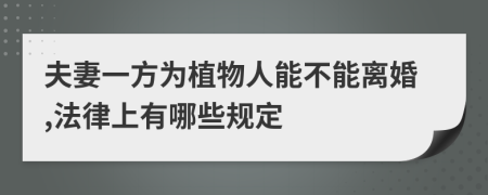 夫妻一方为植物人能不能离婚,法律上有哪些规定