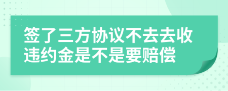 签了三方协议不去去收违约金是不是要赔偿