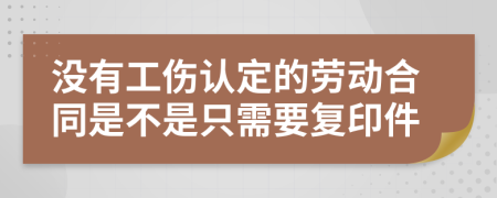 没有工伤认定的劳动合同是不是只需要复印件