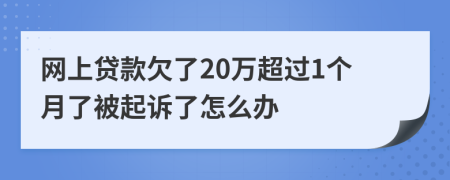 网上贷款欠了20万超过1个月了被起诉了怎么办