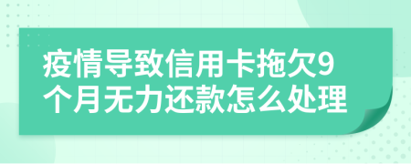 疫情导致信用卡拖欠9个月无力还款怎么处理