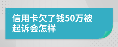 信用卡欠了钱50万被起诉会怎样