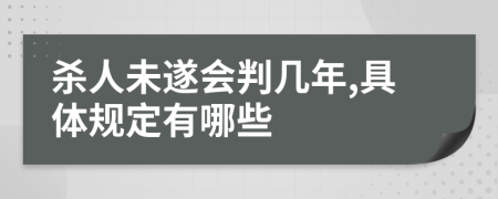 杀人未遂会判几年,具体规定有哪些