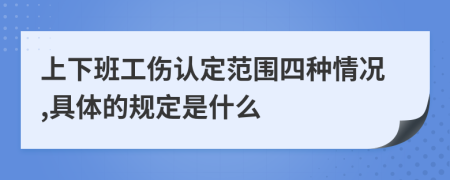 上下班工伤认定范围四种情况,具体的规定是什么