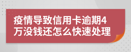 疫情导致信用卡逾期4万没钱还怎么快速处理