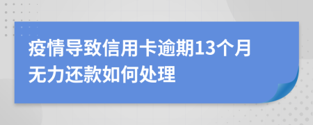 疫情导致信用卡逾期13个月无力还款如何处理