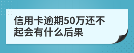 信用卡逾期50万还不起会有什么后果