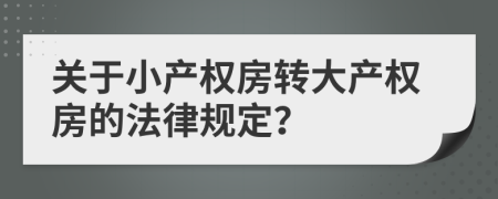 关于小产权房转大产权房的法律规定？