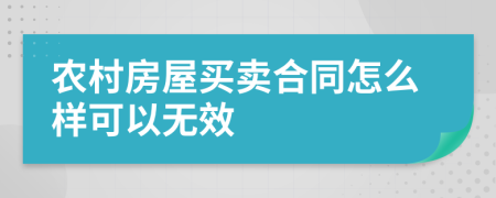 农村房屋买卖合同怎么样可以无效