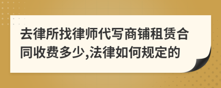 去律所找律师代写商铺租赁合同收费多少,法律如何规定的