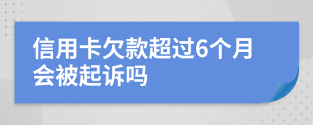 信用卡欠款超过6个月会被起诉吗