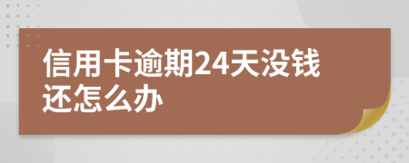 信用卡逾期24天没钱还怎么办