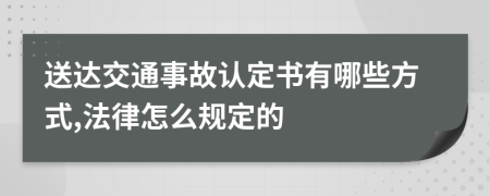 送达交通事故认定书有哪些方式,法律怎么规定的