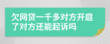 欠网贷一千多对方开庭了对方还能起诉吗