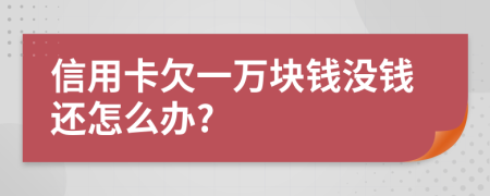 信用卡欠一万块钱没钱还怎么办?