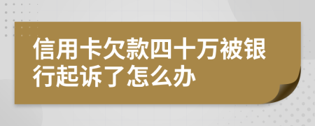 信用卡欠款四十万被银行起诉了怎么办