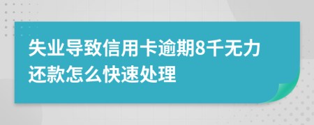 失业导致信用卡逾期8千无力还款怎么快速处理