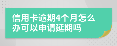 信用卡逾期4个月怎么办可以申请延期吗