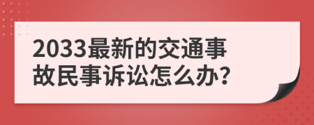2033最新的交通事故民事诉讼怎么办？