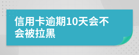 信用卡逾期10天会不会被拉黑