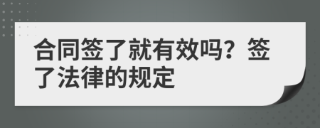 合同签了就有效吗？签了法律的规定