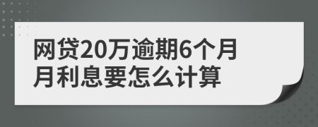 网贷20万逾期6个月月利息要怎么计算