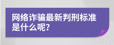 网络诈骗最新判刑标准是什么呢？